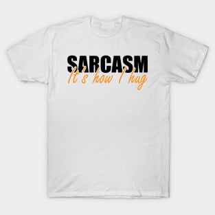 Sarcasm It's how I hug T-Shirt